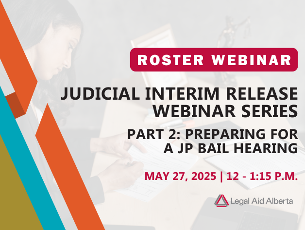 Graphic of business woman working with words overlaid 'Roster Webinar - Judicial Interim Release Webinar Series - Part 2: Preparing for a JP Bail hearing - May 27, 2025, 12-1:15 p.m. | Legal Aid Alberta