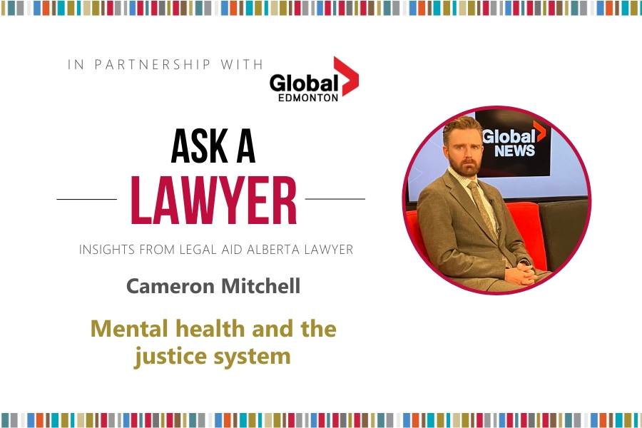 Graphic miage with Global Edmonton logo with photo of Legal Aid Alberta staff lawyer Cameron Mitchell and text that reads: Ask A Lawyer: Cameron Mitchell. Mental health and the justice system.