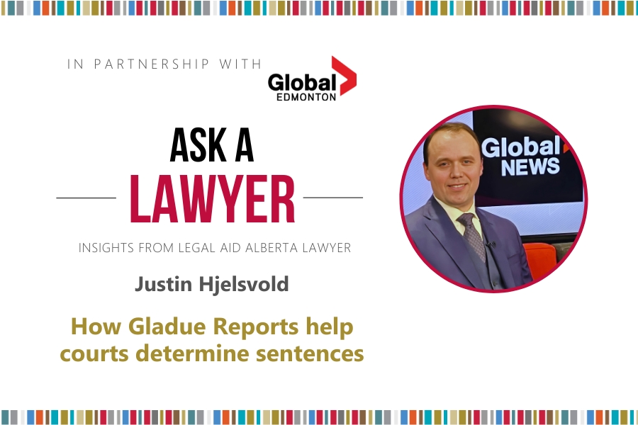 Graphic with Global News logo and A photo of Pegam Aid Alberta staff lawyer Justin Hjelsvold. Text reads: AskA Lawyer. How Gladue reports help courts set sentences.