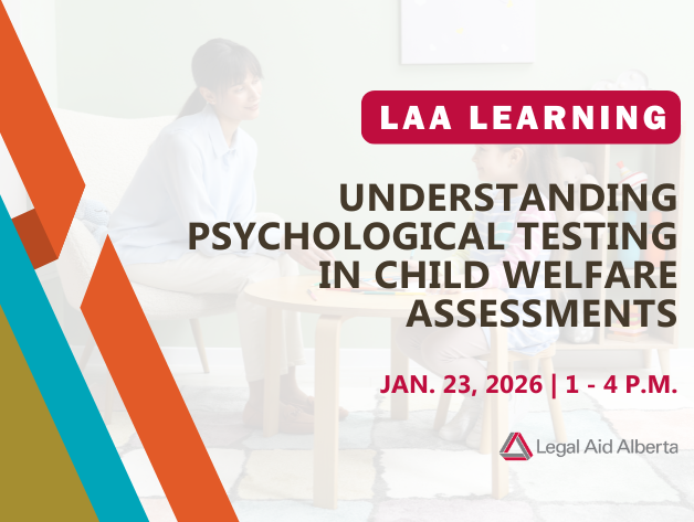 Graphic with text "LAA learning | Understanding Psychological Testing in Child Welfare Assessments | Jan. 23, 2026, 1-4 p.m. | Legal Aid Alberta
