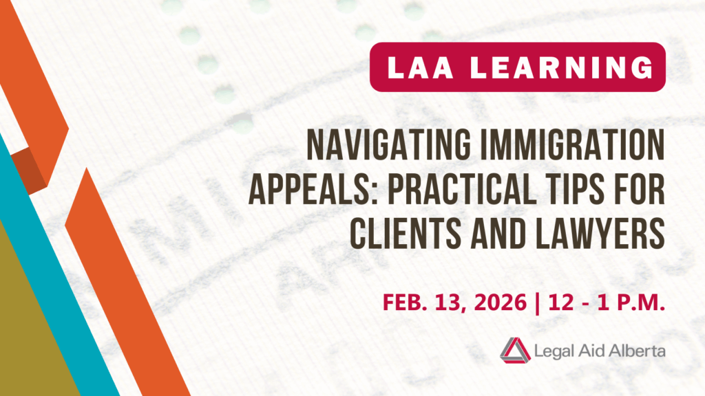 Graphic with text "LAA Learning | Navigating Immigration Appeals: Practical Tips For Clients and Lawyers | Feb. 13 12 - 1 p.m. | Legal Aid Alberta