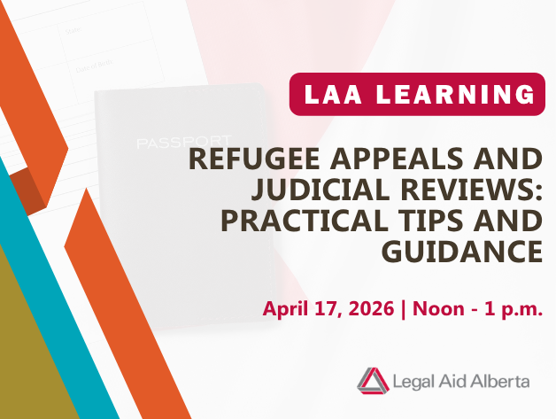 Graphic with text "LAA Learning | Refugee Appeals and Judicial Reviews: Practical tips and Guidance | April 17, 2026 | Noon - 1 p.m., Legal Aid Alberta"