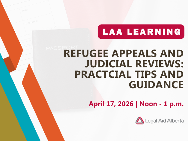 Graphic with text "LAA Learning | Refugee Appeals and Judicial Reviews: Practical tips and Guidance | April 17, 2026 | Noon - 1 p.m., Legal Aid Alberta"