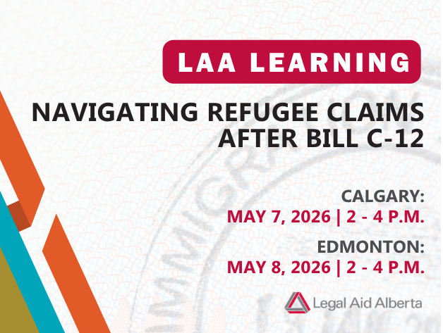 Graphic with text "LAA Learning | Navigating Refugee Claims after Bill C-32| Calgary: May 7, 2026, 2-4 p.m., Edmonton: May 8, 2-4 p.m. | Legal Aid Alberta"