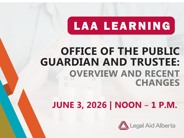 Graphic with words "LAA Learning | Office of the Public Guardian: Overview and recent changes | June 3, 2026 | Noon – 1 p.m. | Legal Aid Alberta