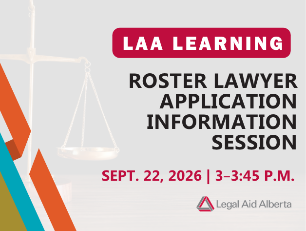 Graphic with text "LAA Learning | Roster Lawyer Application Information Session | Sept. 22, 2026 | 3-3:45 P.M. | Legal Aid Alberta